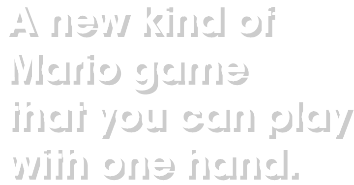 A new kind of Mario game that you can play with one hand.
