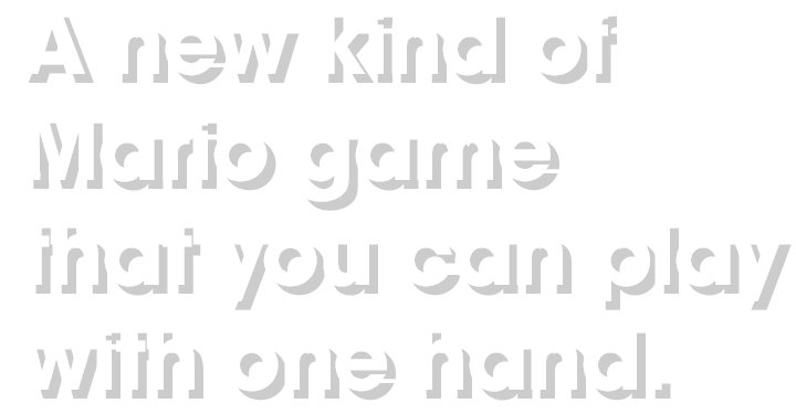 A new kind of Mario game that you can play with one hand. 