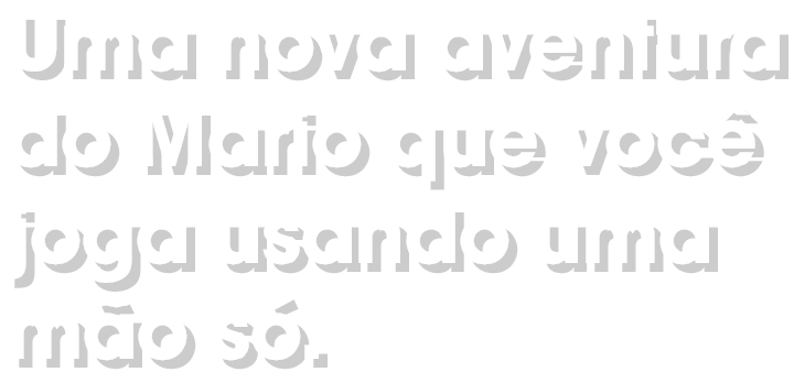 Uma nova aventura do Mario que você joga usando uma mão só.