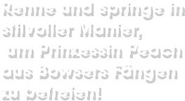 Renne und springe in stilvoller Manier, um Prinzessin Peach aus Bowsers Fängen zu befreien!