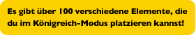 Es gibt über 100 verschiedene Elemente, die du im Königreich-Modus platzieren kannst!
