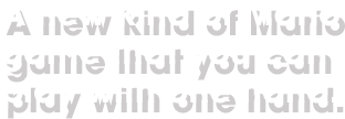 A new kind of Mario game that you can play with one hand.