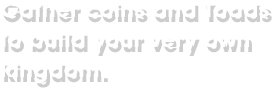 &ldquo;Gather coins and Toads to build your very own kingdom.&rdquo;