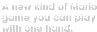 A new kind of Mario game you can play with one hand.