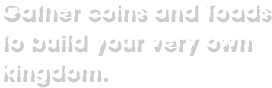 &ldquo;Gather coins and Toads to build your very own kingdom.&rdquo;