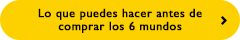 Lo que puedes hacer antes de comprar los 6 mundos