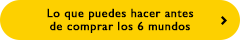 Lo que puedes hacer antes de comprar los 6 mundos