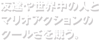 友達や世界中の人とマリオアクションのクールさを競う。