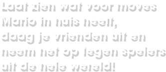 Laat zien wat voor moves Mario in huis heeft, daag je vrienden uit en neem het op tegen spelers uit de hele wereld!