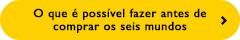 O que é possível fazer antes de comprar os seis mundos