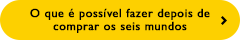 O que é possível fazer depois de comprar os seis mundos