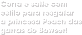 Corra e salte com estilo para resgatar a princesa Peach das garras do Bowser!