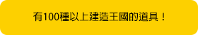 有100種以上建造王國的道具！